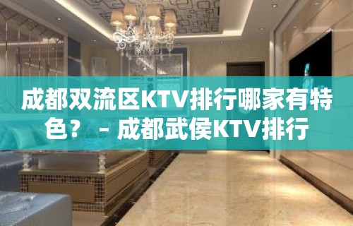 成都双流区KTV排行哪家有特色？ – 成都武侯KTV排行