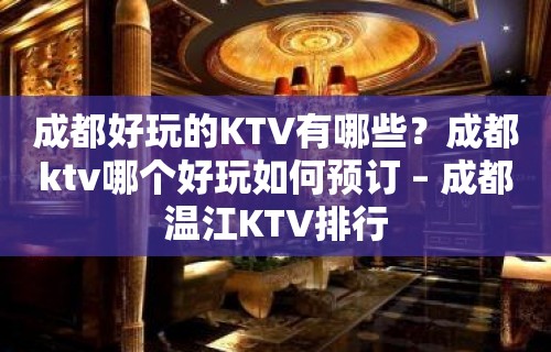 成都好玩的KTV有哪些？成都ktv哪个好玩如何预订 – 成都温江KTV排行