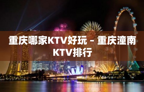 重庆哪家KTV好玩 – 重庆潼南KTV排行