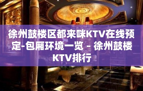 徐州鼓楼区都来咪KTV在线预定-包厢环境一览 – 徐州鼓楼KTV排行