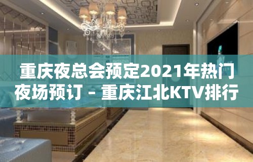 重庆夜总会预定2021年热门夜场预订 – 重庆江北KTV排行