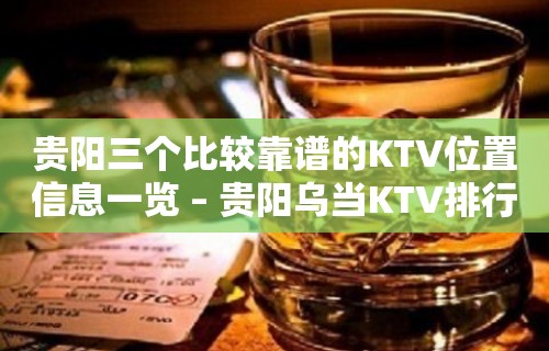 贵阳三个比较靠谱的KTV位置信息一览 – 贵阳乌当KTV排行