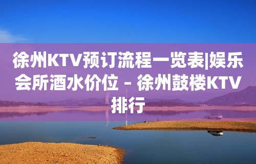 徐州KTV预订流程一览表|娱乐会所酒水价位 – 徐州鼓楼KTV排行