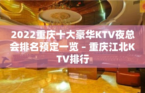 2022重庆十大豪华KTV夜总会排名预定一览 – 重庆江北KTV排行