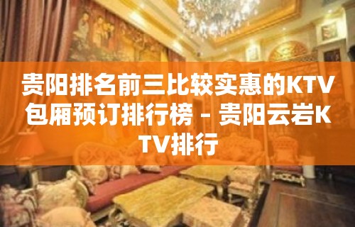 贵阳排名前三比较实惠的KTV包厢预订排行榜 – 贵阳云岩KTV排行