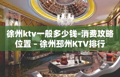 徐州ktv一般多少钱-消费攻略位置 – 徐州邳州KTV排行