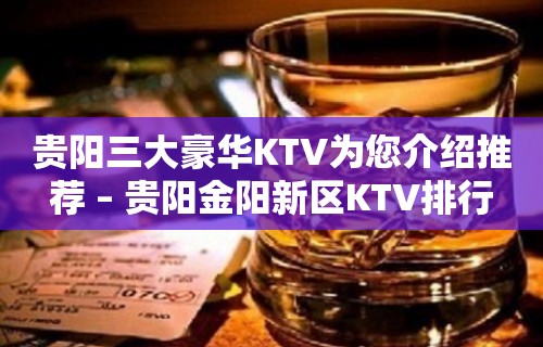 贵阳三大豪华KTV为您介绍推荐 – 贵阳金阳新区KTV排行