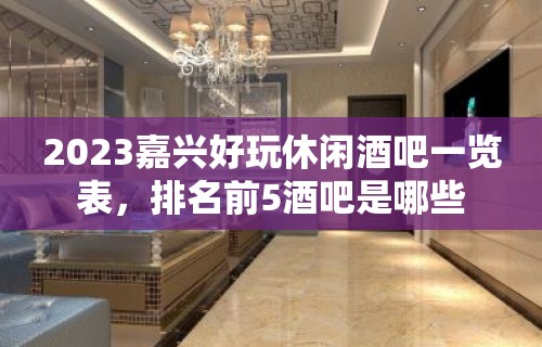 2023嘉兴好玩休闲酒吧一览表，排名前5酒吧是哪些