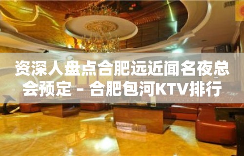 资深人盘点合肥远近闻名夜总会预定 – 合肥包河KTV排行