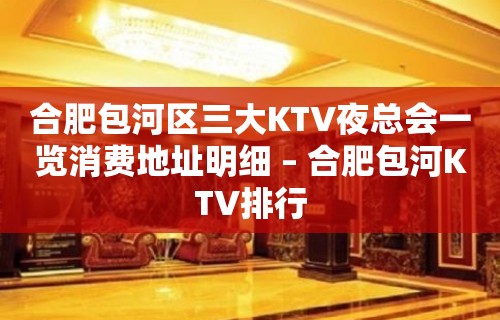 合肥包河区三大KTV夜总会一览消费地址明细 – 合肥包河KTV排行