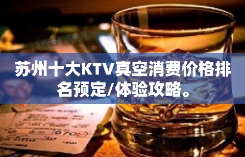 苏州十大KTV真空消费价格排名预定/体验攻略。