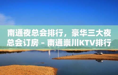 南通夜总会排行，豪华三大夜总会订房 – 南通崇川KTV排行