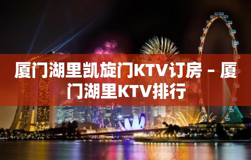 厦门湖里凯旋门KTV订房 – 厦门湖里KTV排行