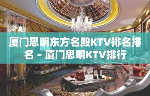 厦门思明东方名殿KTV排名排名 – 厦门思明KTV排行