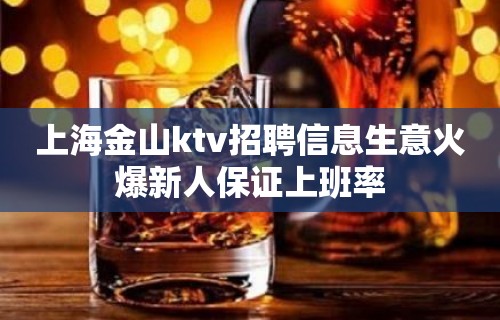 上海金山ktv招聘信息生意火爆新人保证上班率