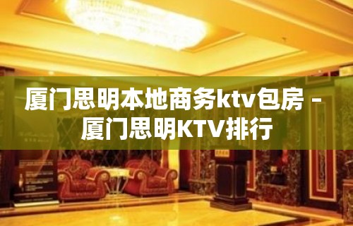 厦门思明本地商务ktv包房 – 厦门思明KTV排行