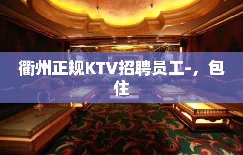 衢州正规KTV招聘员工-，包住