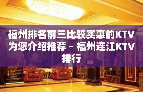 福州排名前三比较实惠的KTV为您介绍推荐 – 福州连江KTV排行