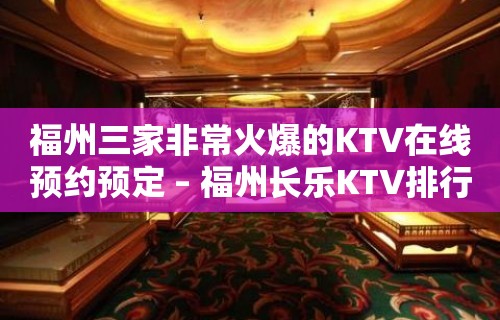 福州三家非常火爆的KTV在线预约预定 – 福州长乐KTV排行