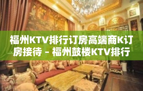 福州KTV排行订房高端商K订房接待 – 福州鼓楼KTV排行