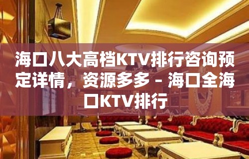 海口八大高档KTV排行咨询预定详情，资源多多 – 海口全海口KTV排行