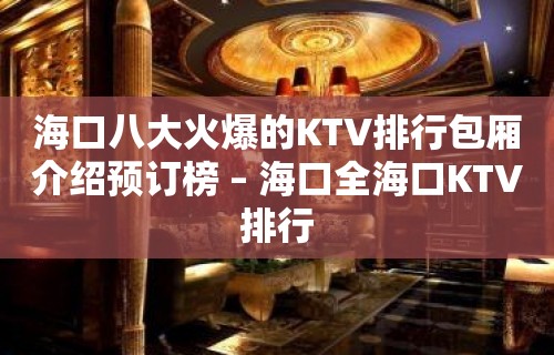 海口八大火爆的KTV排行包厢介绍预订榜 – 海口全海口KTV排行