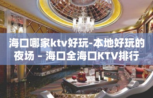 海口哪家ktv好玩-本地好玩的夜场 – 海口全海口KTV排行