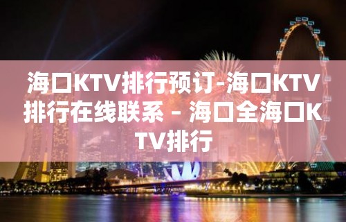 海口KTV排行预订-海口KTV排行在线联系 – 海口全海口KTV排行