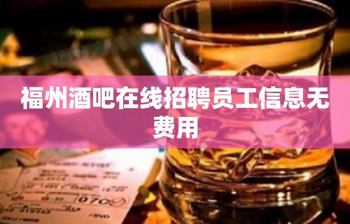 福州酒吧在线招聘员工信息无费用