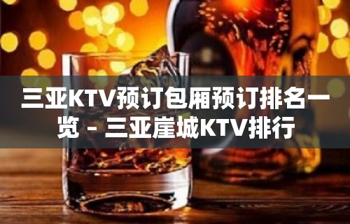 三亚KTV预订包厢预订排名一览 – 三亚崖城KTV排行