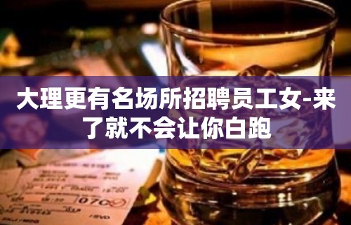 大理更有名场所招聘员工女-来了就不会让你白跑