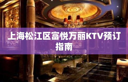 上海松江区富悦万丽KTV预订指南