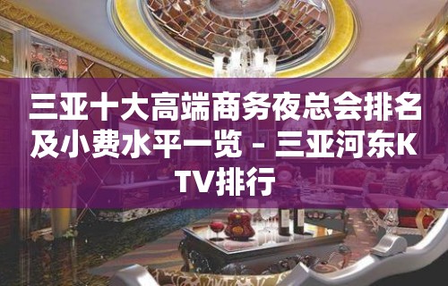 三亚十大高端商务夜总会排名及小费水平一览 – 三亚河东KTV排行