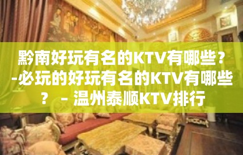 黔南好玩有名的KTV有哪些？-必玩的好玩有名的KTV有哪些？ – 温州泰顺KTV排行