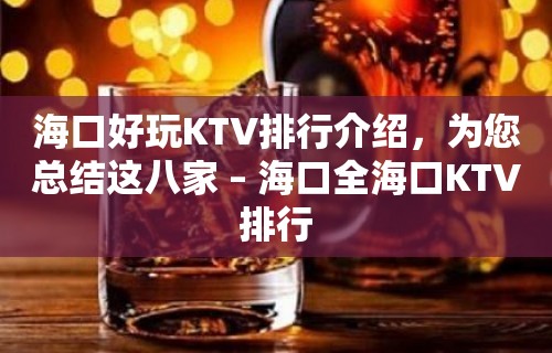 海口好玩KTV排行介绍，为您总结这八家 – 海口全海口KTV排行