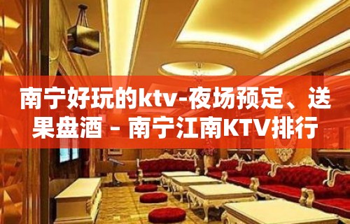 南宁好玩的ktv-夜场预定、送果盘酒 – 南宁江南KTV排行