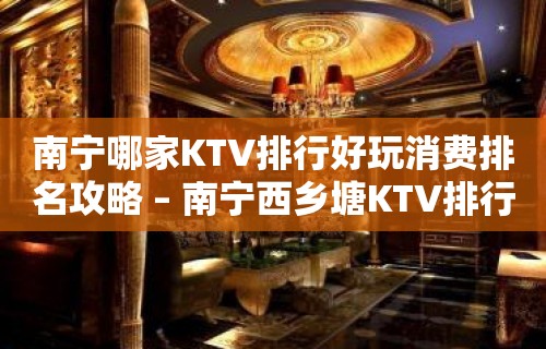 南宁哪家KTV排行好玩消费排名攻略 – 南宁西乡塘KTV排行