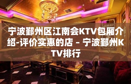 宁波鄞州区江南会KTV包厢介绍-评价实惠的店 – 宁波鄞州KTV排行