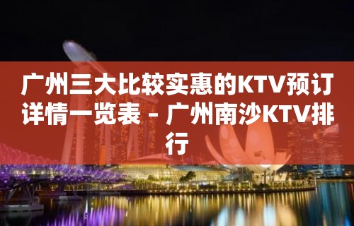 广州三大比较实惠的KTV预订详情一览表 – 广州南沙KTV排行