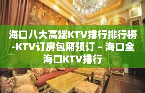 海口八大高端KTV排行排行榜-KTV订房包厢预订 – 海口全海口KTV排行