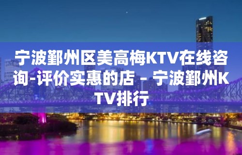 宁波鄞州区美高梅KTV在线咨询-评价实惠的店 – 宁波鄞州KTV排行