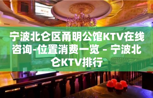 宁波北仑区甬明公馆KTV在线咨询-位置消费一览 – 宁波北仑KTV排行