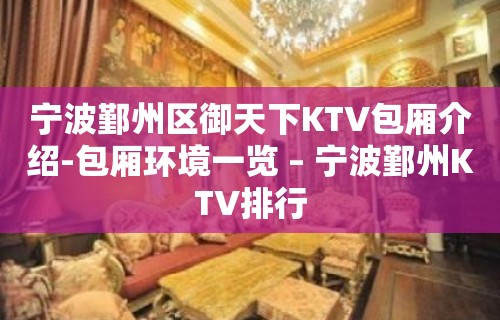 宁波鄞州区御天下KTV包厢介绍-包厢环境一览 – 宁波鄞州KTV排行