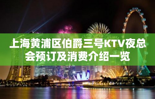 上海黄浦区伯爵三号KTV夜总会预订及消费介绍一览