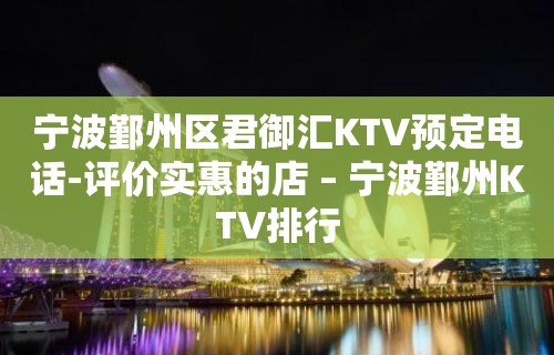 宁波鄞州区君御汇KTV预定电话-评价实惠的店 – 宁波鄞州KTV排行