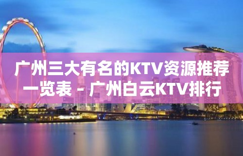 广州三大有名的KTV资源推荐一览表 – 广州白云KTV排行