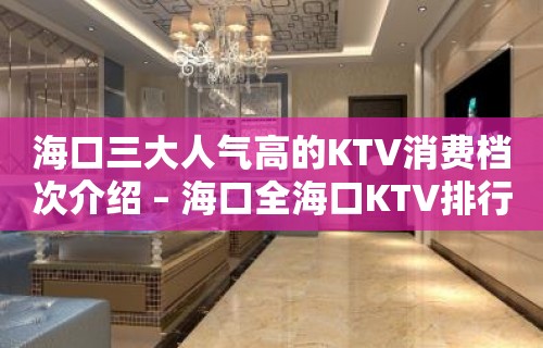 海口三大人气高的KTV消费档次介绍 – 海口全海口KTV排行