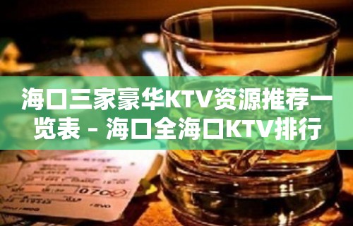 海口三家豪华KTV资源推荐一览表 – 海口全海口KTV排行