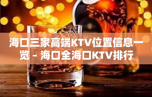 海口三家高端KTV位置信息一览 – 海口全海口KTV排行