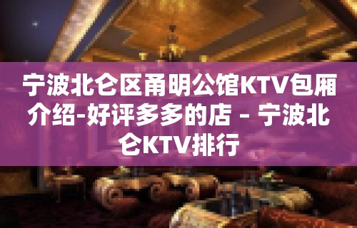 宁波北仑区甬明公馆KTV包厢介绍-好评多多的店 – 宁波北仑KTV排行